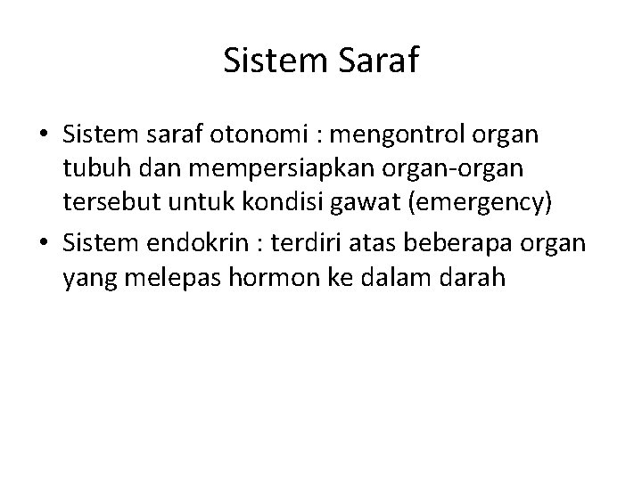 Sistem Saraf • Sistem saraf otonomi : mengontrol organ tubuh dan mempersiapkan organ-organ tersebut