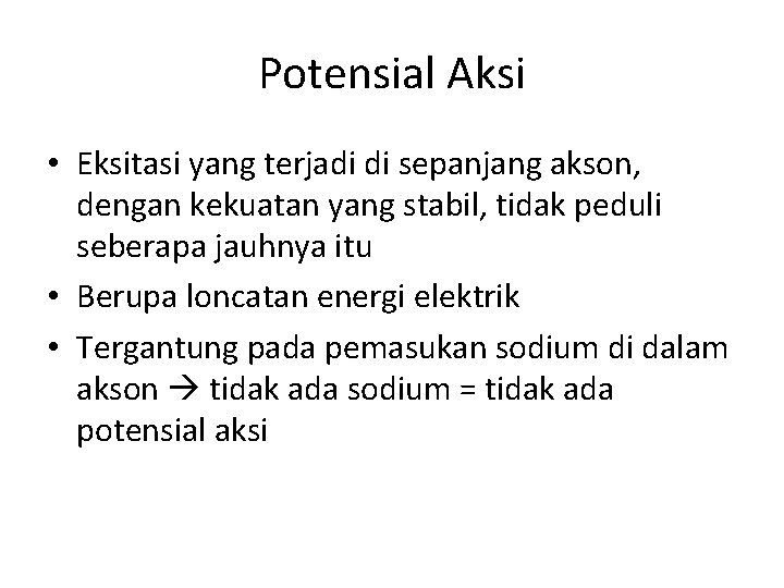 Potensial Aksi • Eksitasi yang terjadi di sepanjang akson, dengan kekuatan yang stabil, tidak