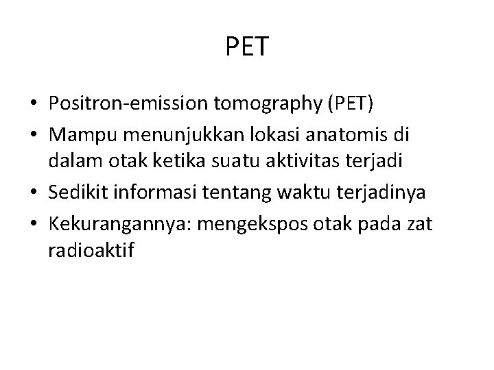 PET • Positron-emission tomography (PET) • Mampu menunjukkan lokasi anatomis di dalam otak ketika