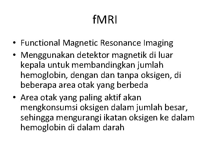 f. MRI • Functional Magnetic Resonance Imaging • Menggunakan detektor magnetik di luar kepala