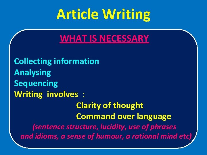Article Writing WHAT IS NECESSARY Collecting information Analysing Sequencing Writing involves : Clarity of
