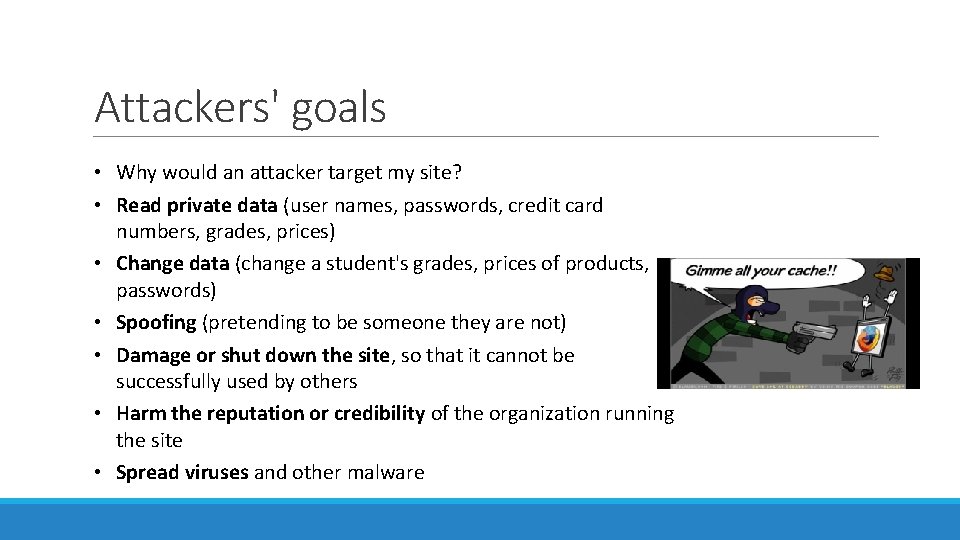 Attackers' goals • Why would an attacker target my site? • Read private data