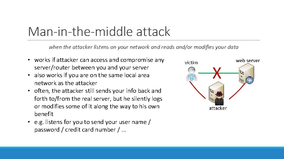 Man-in-the-middle attack when the attacker listens on your network and reads and/or modifies your