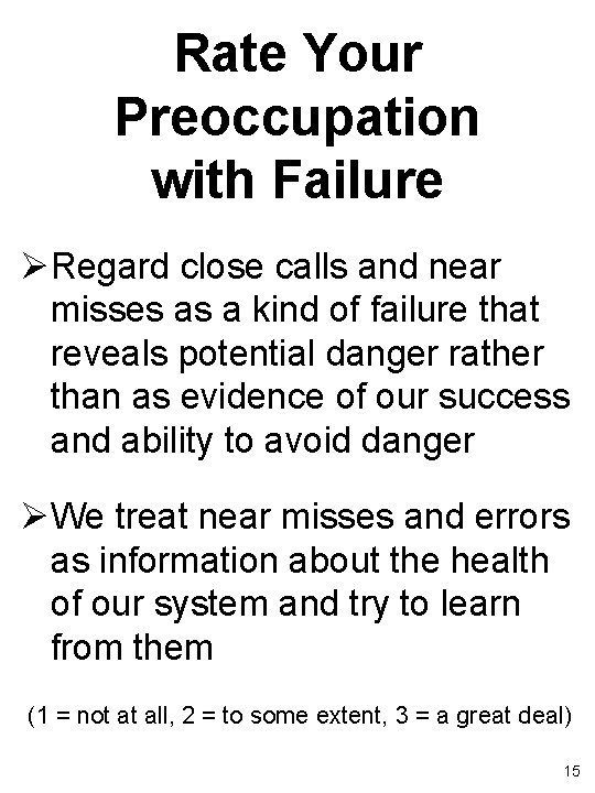 Rate Your Preoccupation with Failure ØRegard close calls and near misses as a kind