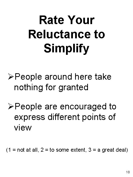 Rate Your Reluctance to Simplify ØPeople around here take nothing for granted ØPeople are