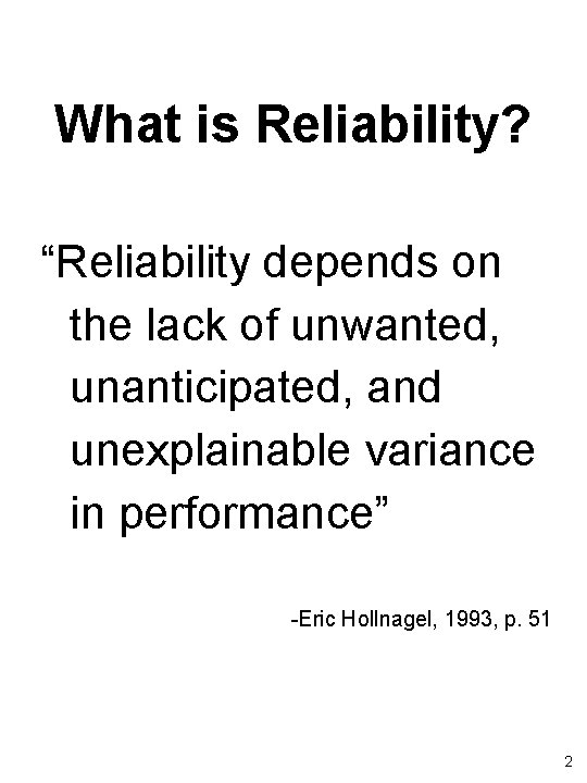 What is Reliability? “Reliability depends on the lack of unwanted, unanticipated, and unexplainable variance