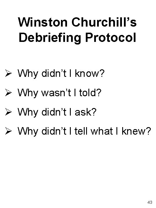 Winston Churchill’s Debriefing Protocol Ø Why didn’t I know? Ø Why wasn’t I told?