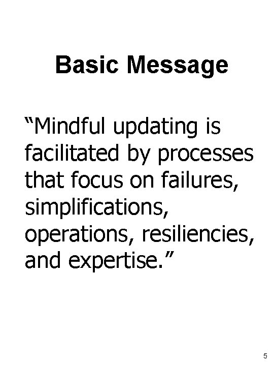 Basic Message “Mindful updating is facilitated by processes that focus on failures, simplifications, operations,