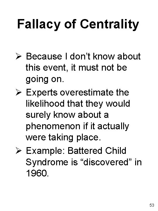 Fallacy of Centrality Ø Because I don’t know about this event, it must not