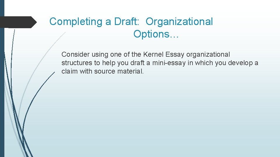 Completing a Draft: Organizational Options… Consider using one of the Kernel Essay organizational structures
