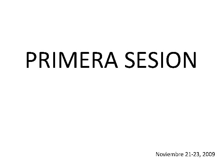 PRIMERA SESION Noviembre 21 -23, 2009 