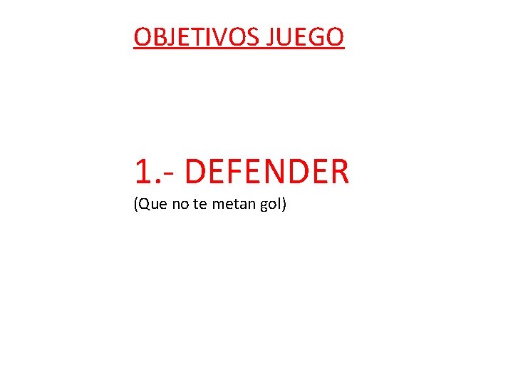 OBJETIVOS JUEGO 1. - DEFENDER (Que no te metan gol) 