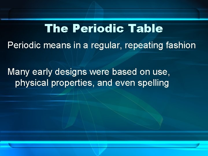 The Periodic Table Periodic means in a regular, repeating fashion Many early designs were