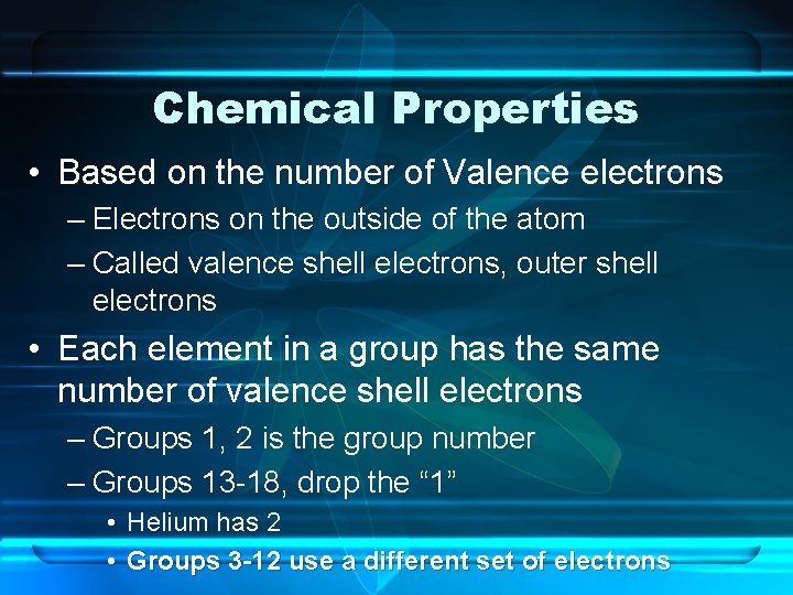 Chemical Properties • Based on the number of Valence electrons – Electrons on the