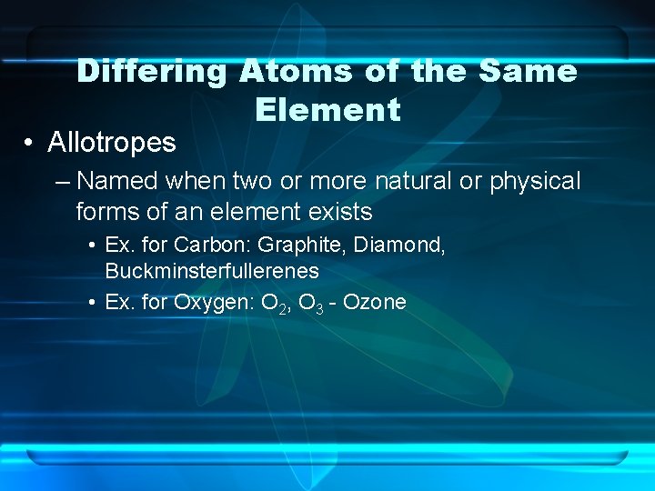 Differing Atoms of the Same Element • Allotropes – Named when two or more