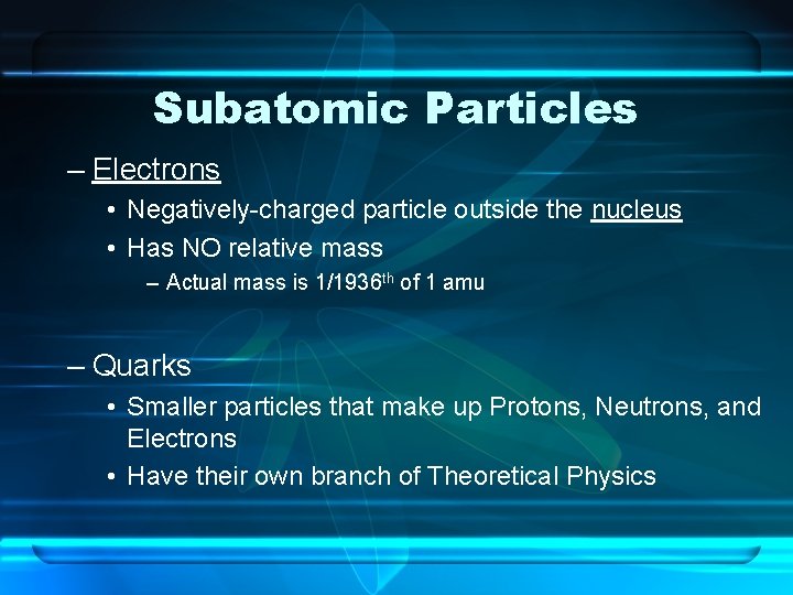 Subatomic Particles – Electrons • Negatively-charged particle outside the nucleus • Has NO relative