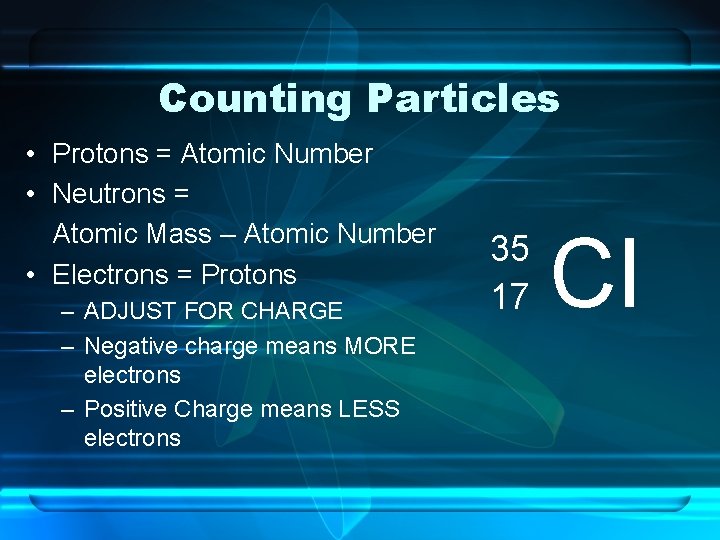 Counting Particles • Protons = Atomic Number • Neutrons = Atomic Mass – Atomic