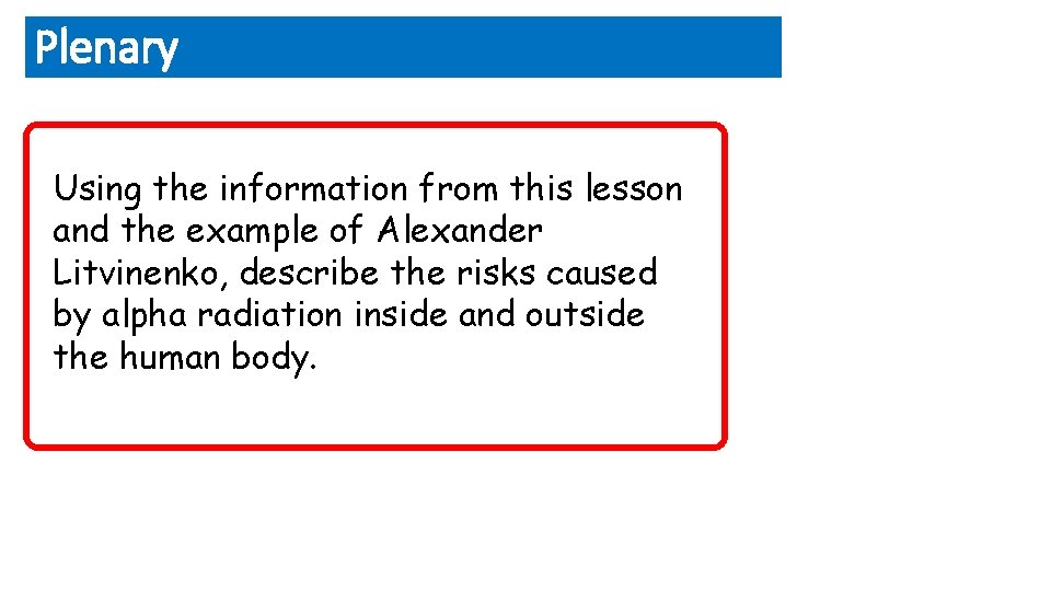 Plenary Using the information from this lesson and the example of Alexander Litvinenko, describe
