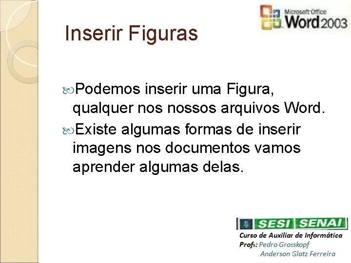 Inserir Figuras Podemos inserir uma Figura, qualquer nossos arquivos Word. Existe algumas formas de