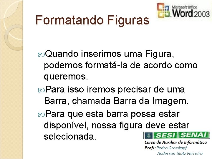 Formatando Figuras Quando inserimos uma Figura, podemos formatá-la de acordo como queremos. Para isso