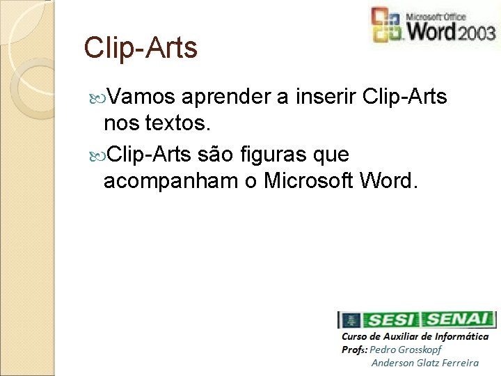 Clip-Arts Vamos aprender a inserir Clip-Arts nos textos. Clip-Arts são figuras que acompanham o