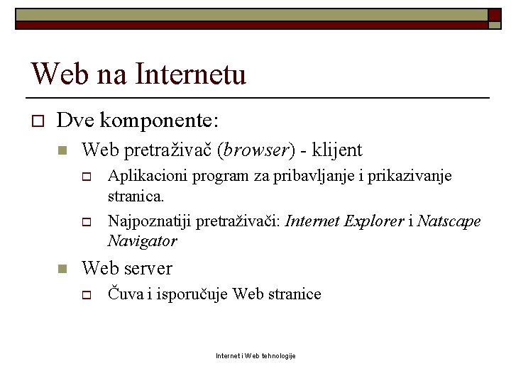 Web na Internetu o Dve komponente: n Web pretraživač (browser) - klijent o o