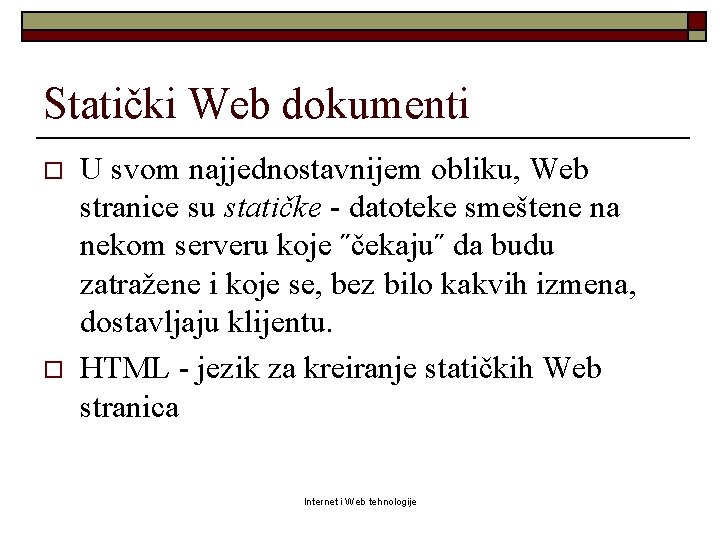 Statički Web dokumenti o o U svom najjednostavnijem obliku, Web stranice su statičke -