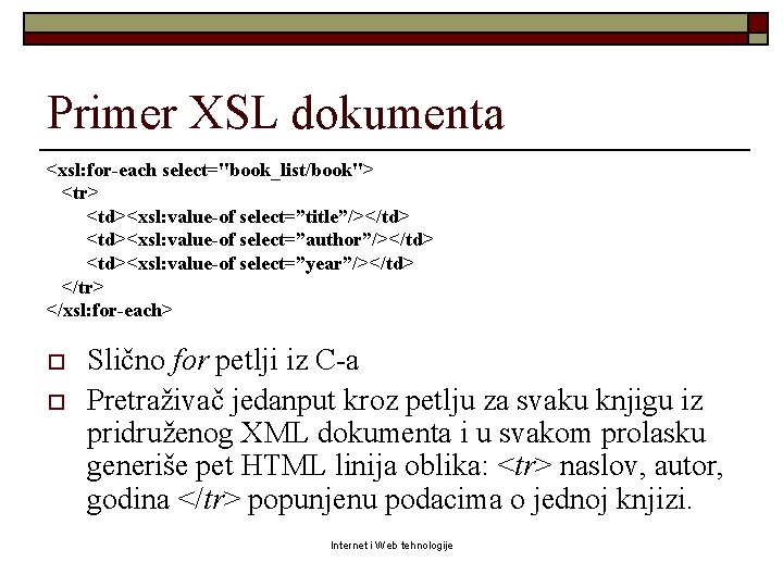 Primer XSL dokumenta <xsl: for-each select="book_list/book"> <tr> <td><xsl: value-of select=”title”/></td> <td><xsl: value-of select=”author”/></td> <td><xsl: