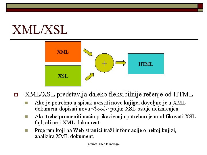XML/XSL XML + HTML XSL o XML/XSL predstavlja daleko fleksibilnije rešenje od HTML n