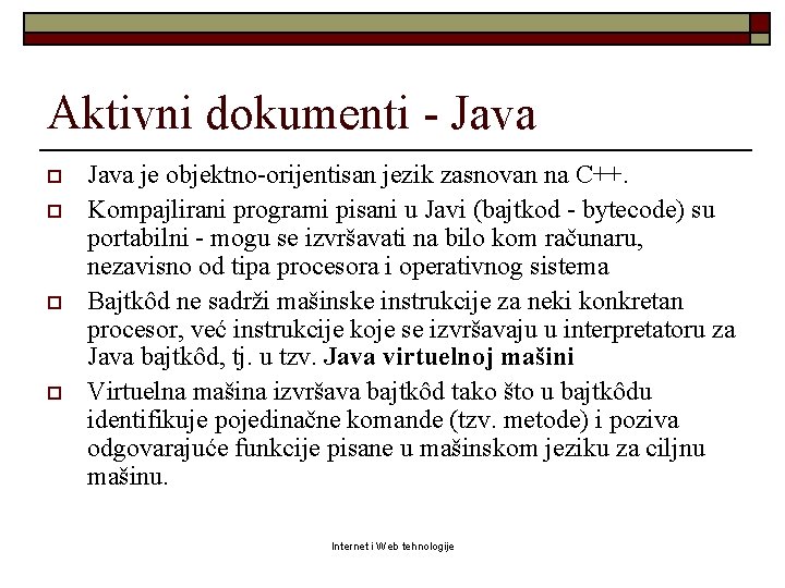 Aktivni dokumenti - Java o o Java je objektno-orijentisan jezik zasnovan na C++. Kompajlirani