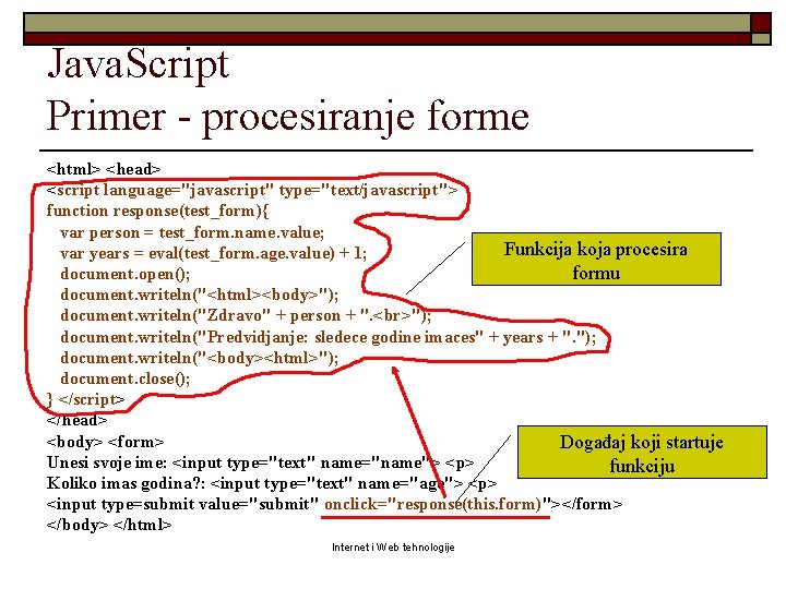Java. Script Primer - procesiranje forme <html> <head> <script language="javascript" type="text/javascript"> function response(test_form){ var