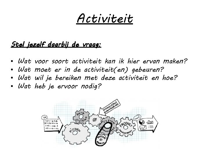 Activiteit Stel jezelf daarbij de vraag: • • Wat Wat voor soort activiteit kan