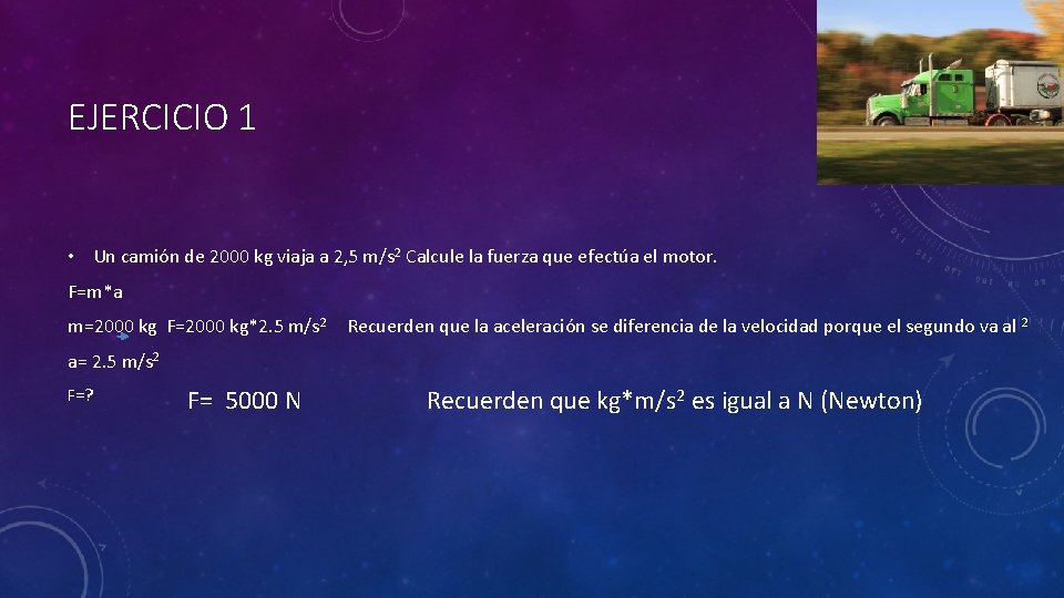 EJERCICIO 1 • Un camión de 2000 kg viaja a 2, 5 m/s 2