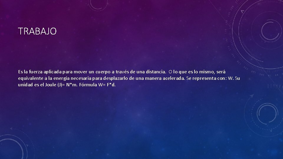 TRABAJO Es la fuerza aplicada para mover un cuerpo a través de una distancia.