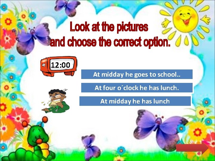 12: 00 At midday. Try he. Again goes to school. . Try Again At