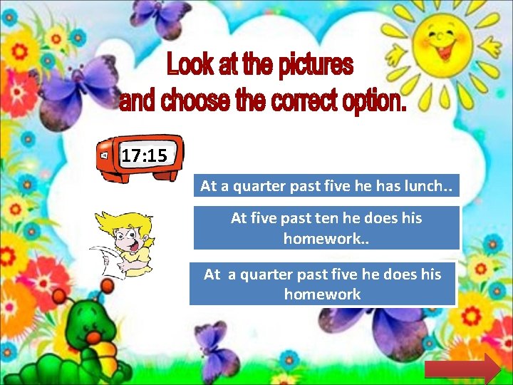 17: 15 Try Again At a quarter past five he has lunch. . Try