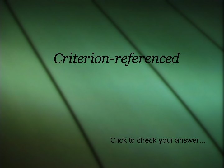 Criterion-referenced Click to check your answer… 