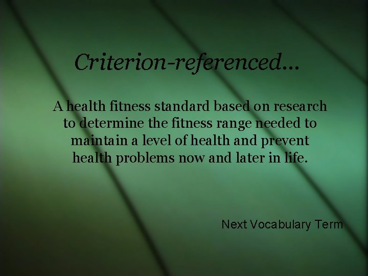 Criterion-referenced… A health fitness standard based on research to determine the fitness range needed