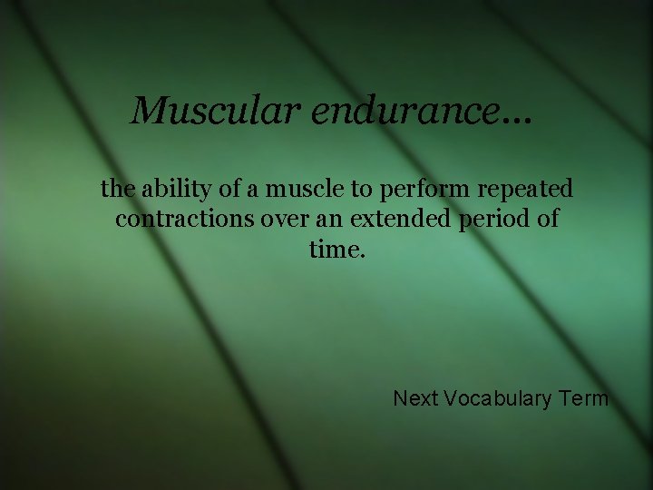 Muscular endurance… the ability of a muscle to perform repeated contractions over an extended