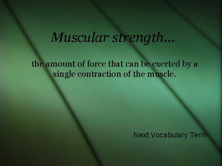 Muscular strength… the amount of force that can be exerted by a single contraction