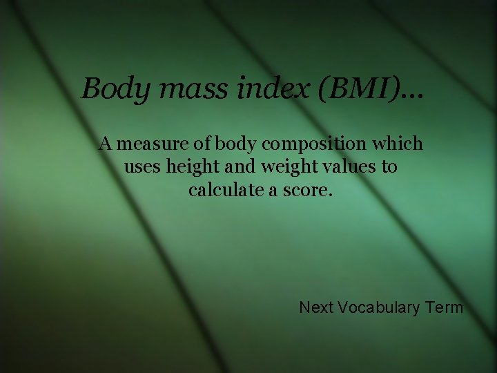 Body mass index (BMI)… A measure of body composition which uses height and weight