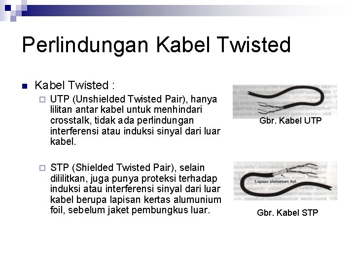 Perlindungan Kabel Twisted : ¨ ¨ UTP (Unshielded Twisted Pair), hanya lilitan antar kabel