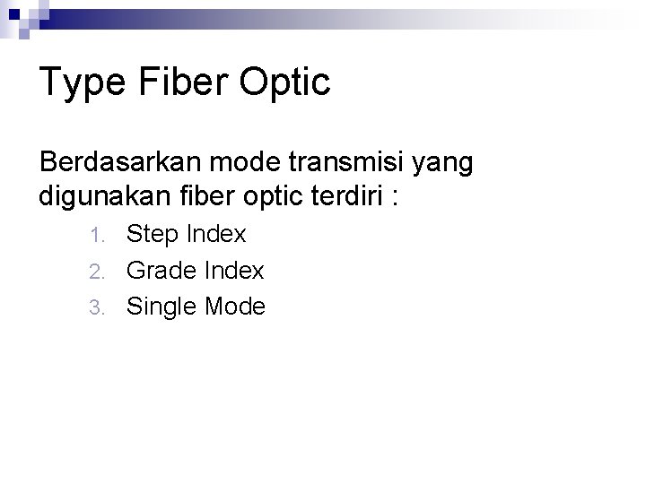 Type Fiber Optic Berdasarkan mode transmisi yang digunakan fiber optic terdiri : Step Index