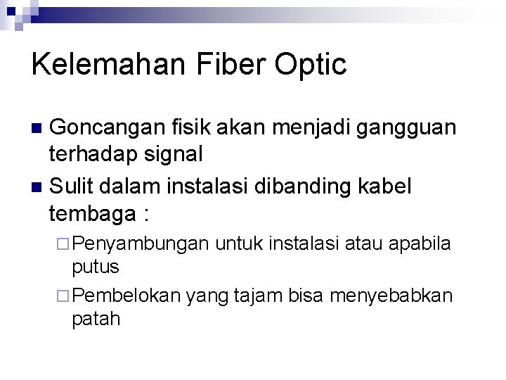 Kelemahan Fiber Optic Goncangan fisik akan menjadi gangguan terhadap signal n Sulit dalam instalasi