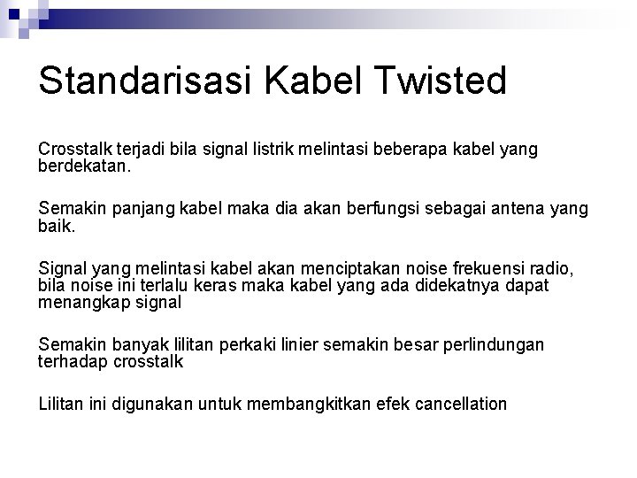 Standarisasi Kabel Twisted Crosstalk terjadi bila signal listrik melintasi beberapa kabel yang berdekatan. Semakin