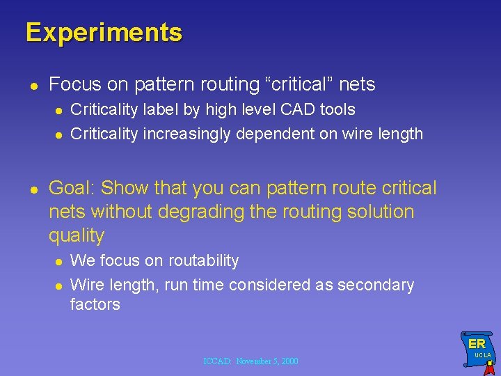 Experiments l Focus on pattern routing “critical” nets l l l Criticality label by