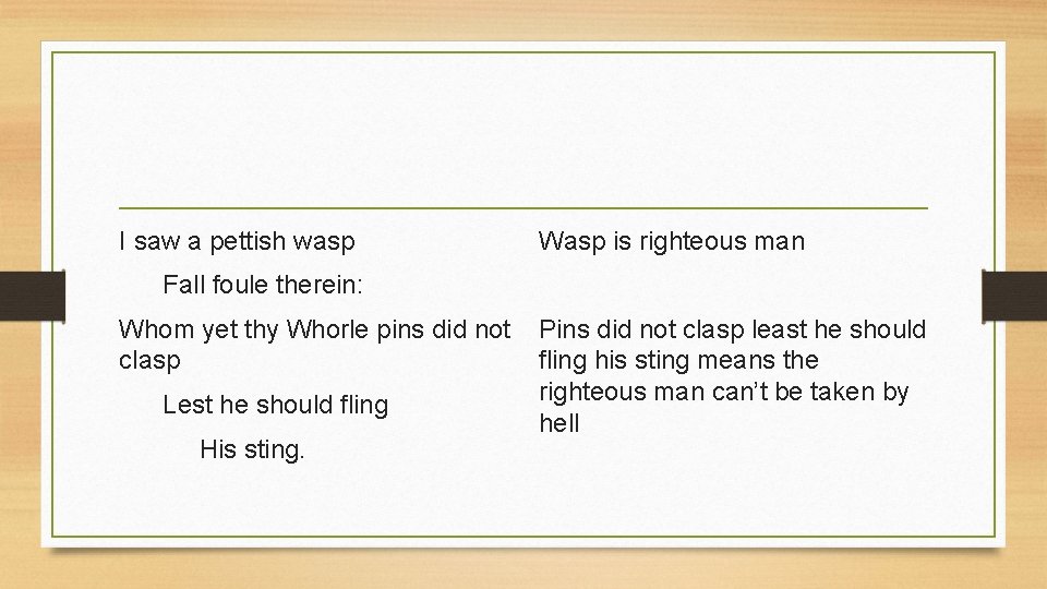 I saw a pettish wasp Wasp is righteous man Fall foule therein: Whom yet