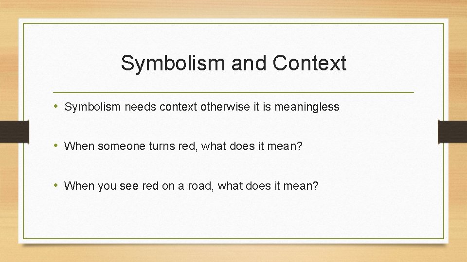 Symbolism and Context • Symbolism needs context otherwise it is meaningless • When someone