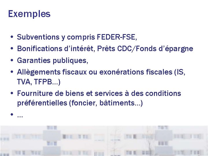 Exemples • Subventions y compris FEDER-FSE, • Bonifications d’intérêt, Prêts CDC/Fonds d’épargne • Garanties