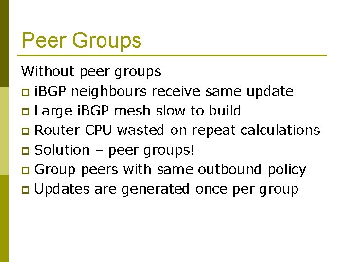 Peer Groups Without peer groups p i. BGP neighbours receive same update p Large